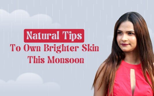 Natural Tips To Own Brighter Skin for This Monsoon