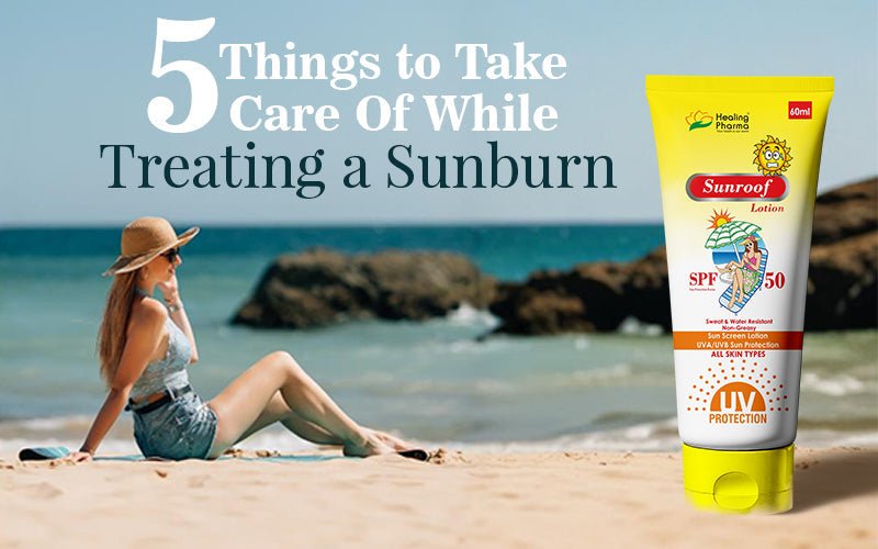 5 Things to Take Care Of While Treating a Sunburn - Healing Pharma