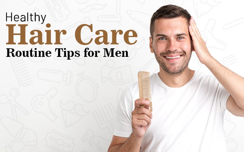 Healthy Hair Care Routine Tips for Men - Healing Pharma