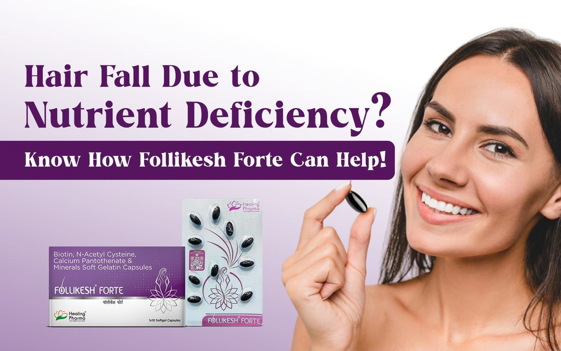 Hair Fall Due to Nutrient Deficiency? Know How Follikesh Forte Can Help! - Healing Pharma