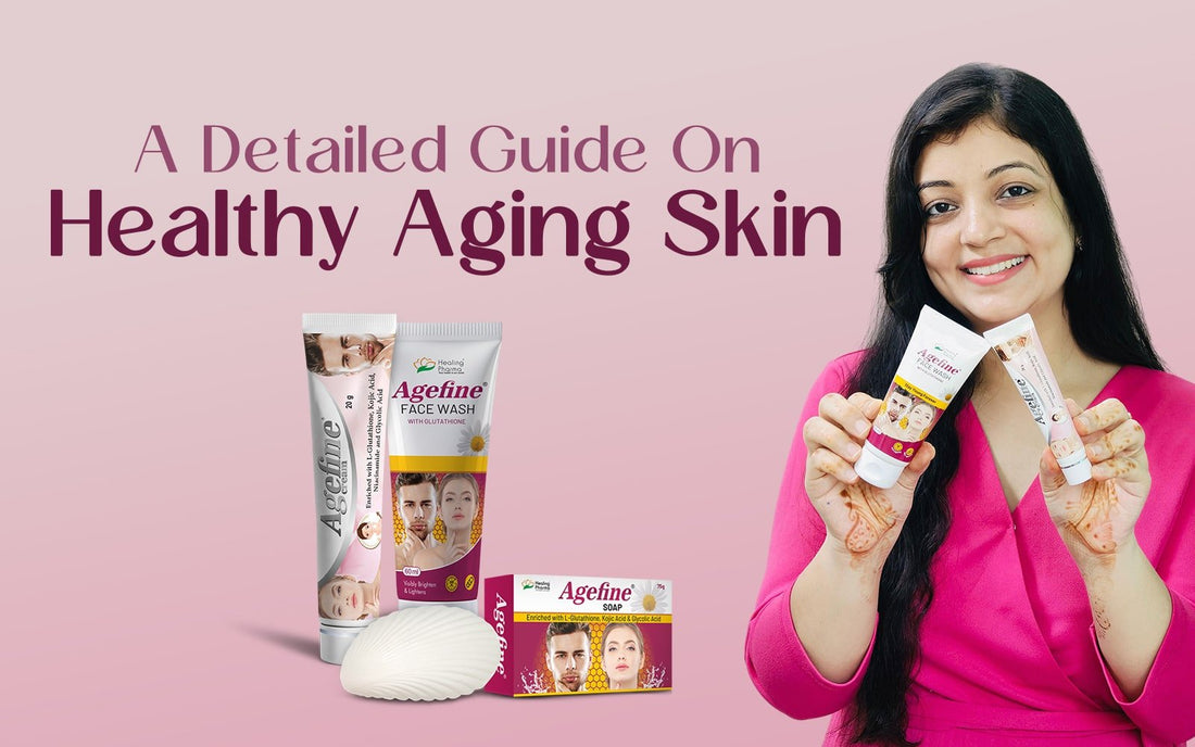 A Detailed Guide On Healthy Aging Skin - Healing Pharma