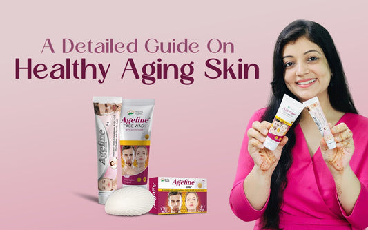 A Detailed Guide On Healthy Aging Skin - Healing Pharma