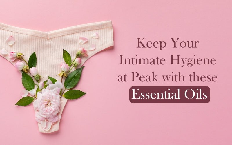 Keep Your Intimate Hygiene at Peak with these Essential Oils - Healing Pharma