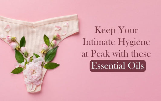 Keep Your Intimate Hygiene at Peak with these Essential Oils - Healing Pharma