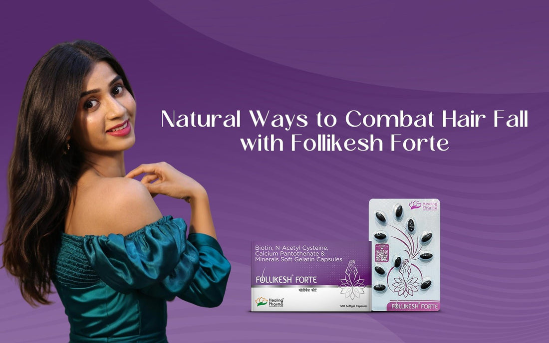 Natural Ways to Combat Hair Fall with Follikesh Forte - Healing Pharma