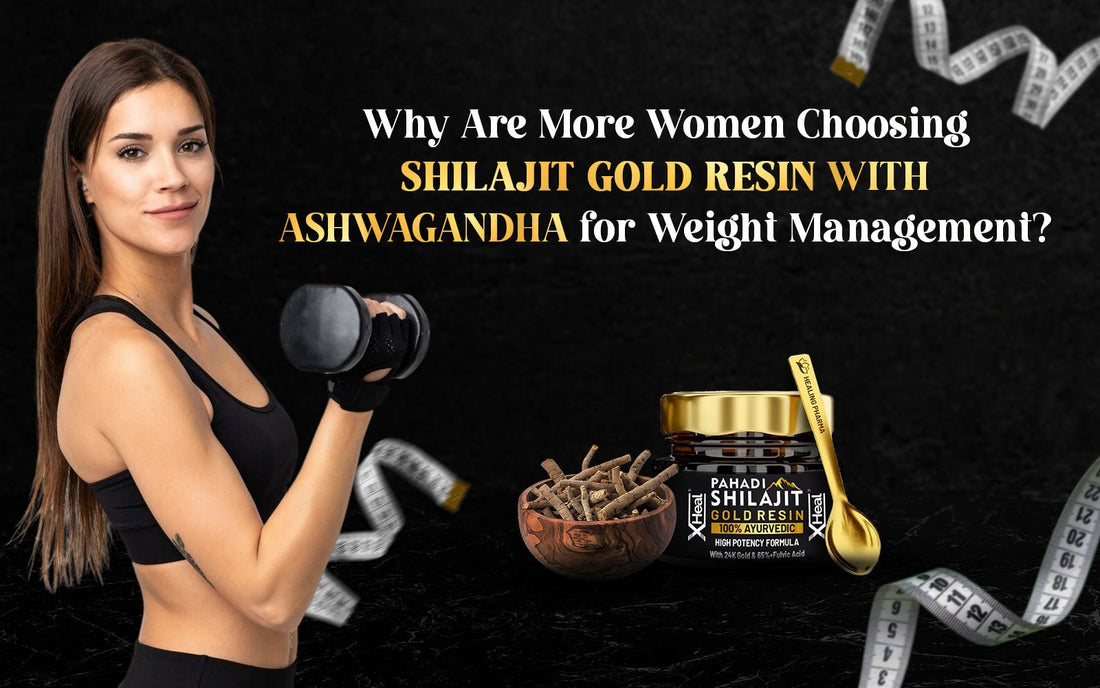 Why Are More Women Choosing Shilajit Gold Resin with Ashwagandha for Weight Management? - Healing Pharma
