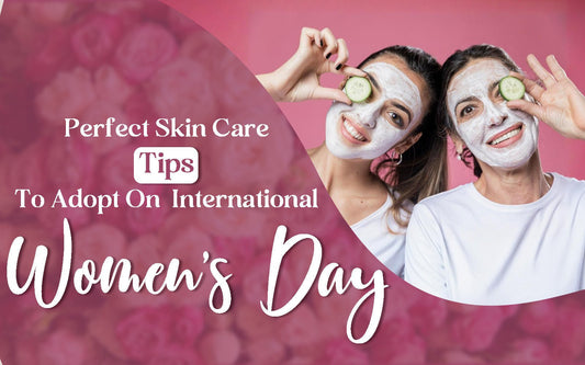 Perfect Skin Care Tips To Adopt On International Women’s Day - Healing Pharma
