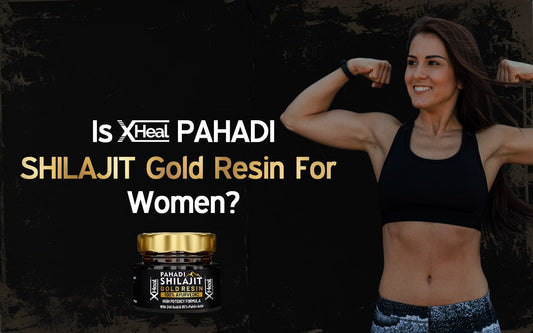 Is Xheal Pahadi Shilajit Gold Resin For Women? - Healing Pharma