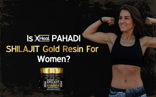 Is Xheal Pahadi Shilajit Gold Resin For Women? - Healing Pharma